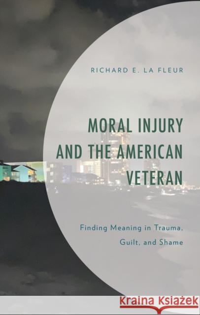 Moral Injury and the American Veteran: Finding Meaning in Trauma, Guilt, and Shame Richard E. L 9781666901870 Lexington Books - książka