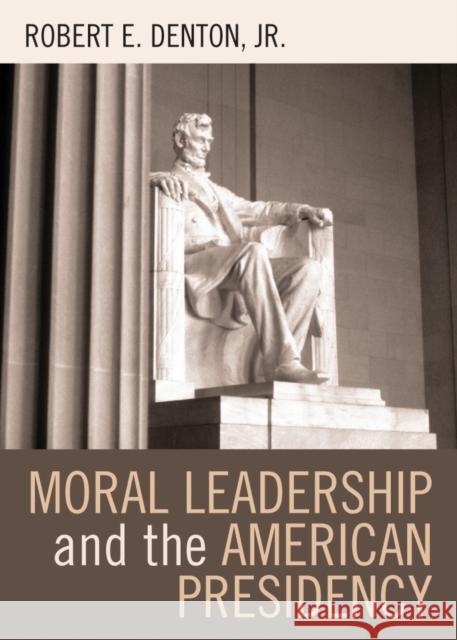 Moral Leadership and the American Presidency Robert E., Jr. Denton 9780742539488 Rowman & Littlefield Publishers - książka