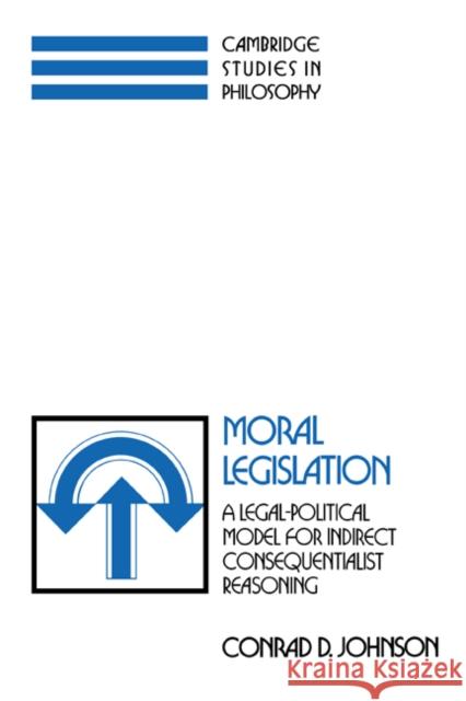 Moral Legislation: A Legal-Political Model for Indirect Consequentialist Reasoning Johnson, Conrad D. 9780521392242 Cambridge University Press - książka