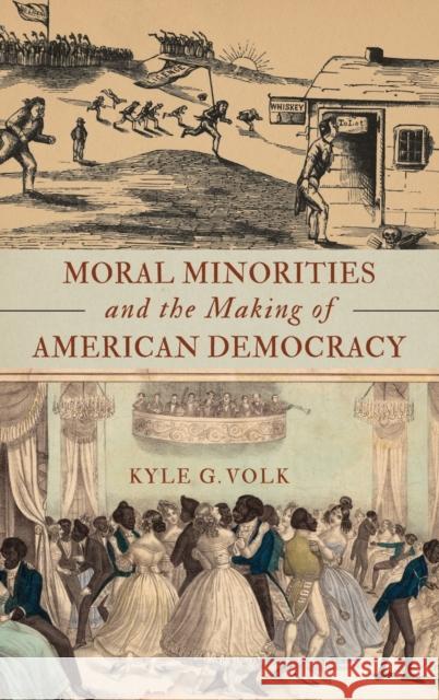 Moral Minorities and the Making of American Democracy Kyle G. Volk 9780199371914 Oxford University Press, USA - książka