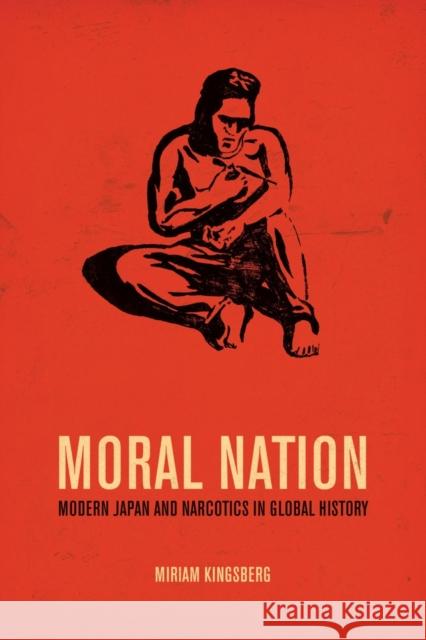 Moral Nation: Modern Japan and Narcotics in Global Historyvolume 29 Kingsberg, Miriam 9780520276734 University of California Press - książka