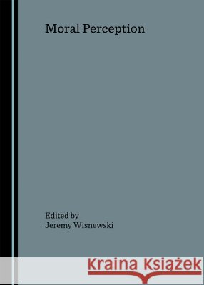 Moral Perception (also available as Review Journal of Political Philosophy Volume 5) J. Jeremy Wisnewski 9781443800211 Cambridge Scholars Publishing - książka