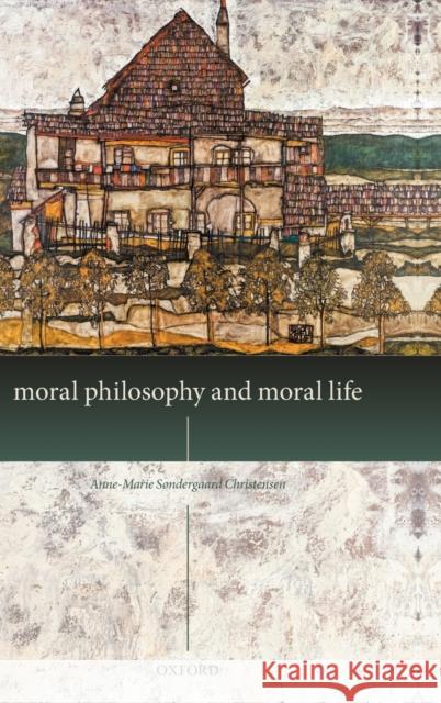 Moral Philosophy and Moral Life Anne-Marie S. Christensen 9780198866695 Oxford University Press, USA - książka