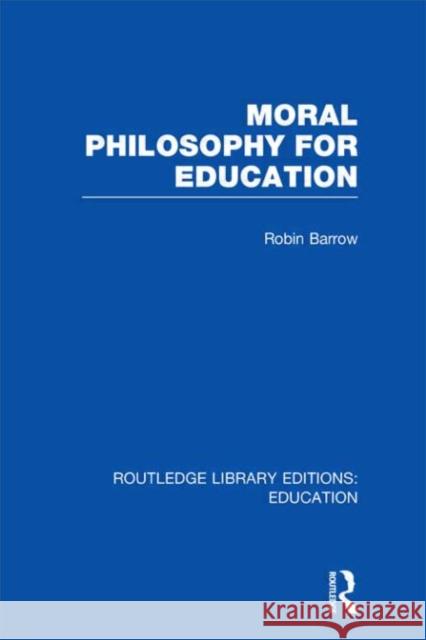 Moral Philosophy for Education Robin Barrow 9780415689427 Routledge - książka