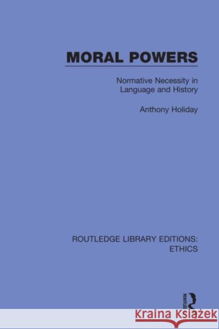 Moral Powers: Normative Necessity in Language and History Anthony Holiday 9780367476519 Routledge - książka