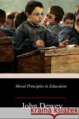 Moral Principles in Education John Dewey 9781981733576 Createspace Independent Publishing Platform - książka