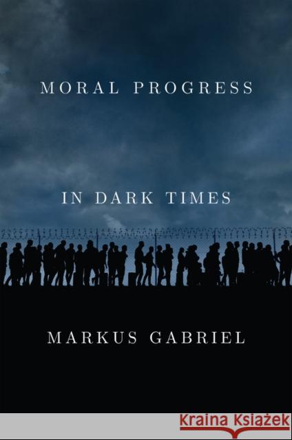 Moral Progress in Dark Times: Universal Values for the 21st Century Gabriel, Markus 9781509549481 Polity Press - książka
