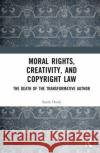 Moral Rights, Creativity, and Copyright Law Sarah (University of Sydney, Australia) Hook 9781032534299 Taylor & Francis Ltd