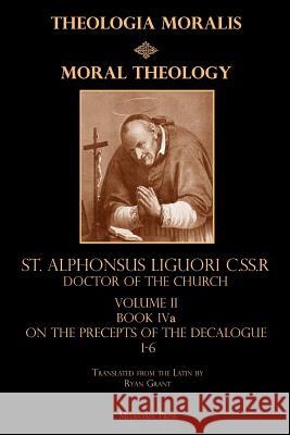 Moral Theology Volume II: Book Iva: On the 1st-6th Commandments St Alphonsus Liguor Ryan Grant 9780692105313 Mediatrix Press - książka