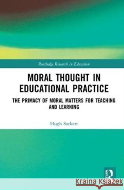 Moral Thought in Educational Practice: The Primacy of Moral Matters for Teaching and Learning Hugh Sockett 9781138580855 Routledge - książka