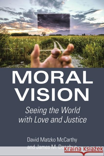 Moral Vision: Seeing the World with Love and Justice David Matzko McCarthy James M. Donohue 9780802874870 William B. Eerdmans Publishing Company - książka