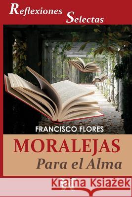 Moralejas para el Alma: Reflexiones Selectas Flores, Francisco 9781548360634 Createspace Independent Publishing Platform - książka