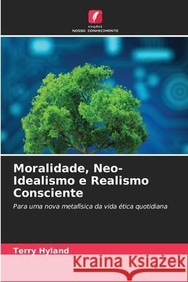 Moralidade, Neo-Idealismo e Realismo Consciente Terry Hyland 9786207774630 Edicoes Nosso Conhecimento - książka