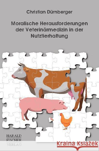 Moralische Herausforderungen der Veterinärmedizin in der Nutztierhaltung Dürnberger, Christian 9783891315354 Fischer (Harald), Erlangen - książka