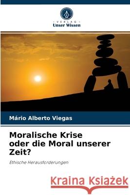 Moralische Krise oder die Moral unserer Zeit? Mário Alberto Viegas 9786204084589 Verlag Unser Wissen - książka