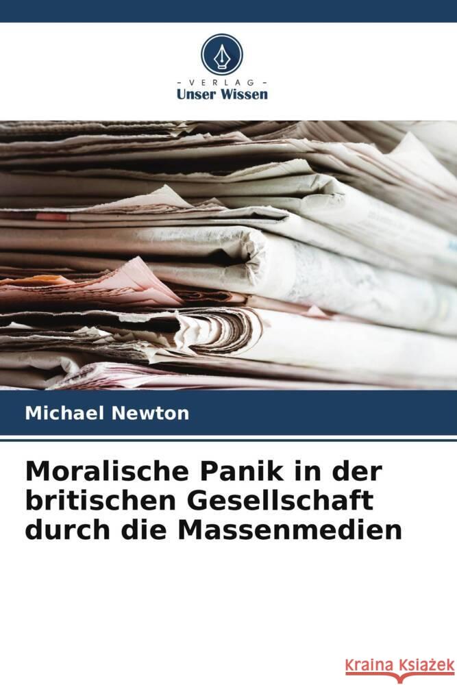 Moralische Panik in der britischen Gesellschaft durch die Massenmedien Newton, Michael 9786208637712 Verlag Unser Wissen - książka