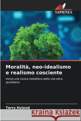 Moralit?, neo-idealismo e realismo cosciente Terry Hyland 9786207774623 Edizioni Sapienza - książka