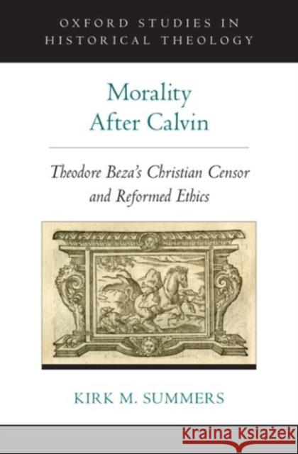 Morality After Calvin: Theodore Beza's Christian Censor and Reformed Ethics Kirk M. Summers 9780190280079 Oxford University Press, USA - książka