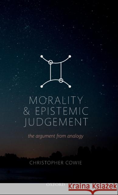 Morality and Epistemic Judgement: The Argument from Analogy Cowie, Christopher 9780198842736 Oxford University Press, USA - książka