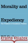 Morality and Expediency: The Folklore of Academic Politics Bailey, F. G. 9780202309224 Aldine