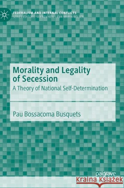 Morality and Legality of Secession: A Theory of National Self-Determination Bossacoma Busquets, Pau 9783030265885 Palgrave MacMillan - książka
