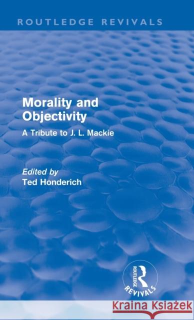 Morality and Objectivity (Routledge Revivals): A Tribute to J. L. MacKie Honderich, Ted 9780415676045 Routledge - książka