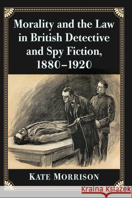 Morality and the Law in British Detective and Spy Fiction, 1880-1920 Kate Morrison 9781476677194 McFarland & Company - książka