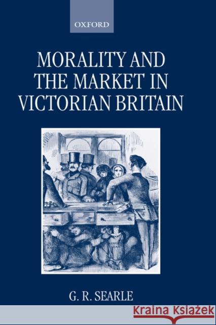 Morality and the Market in Victorian Britain G. R. Searle 9780198206989 Oxford University Press - książka