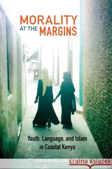 Morality at the Margins: Youth, Language, and Islam in Coastal Kenya Sarah Hillewaert 9780823286508 Fordham University Press - książka