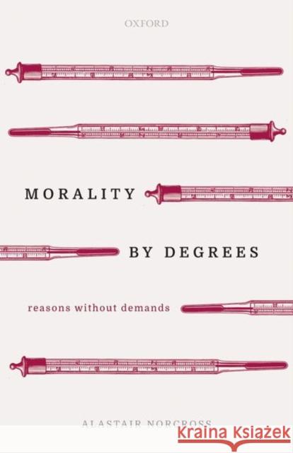 Morality by Degrees: Reasons Without Demands Alastair Norcross 9780198844990 Oxford University Press, USA - książka