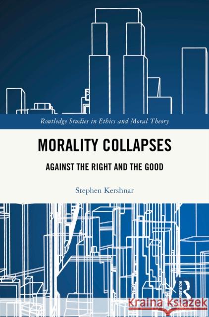 Morality Collapses: Against the Right and the Good Stephen Kershnar 9781041041481 Routledge - książka