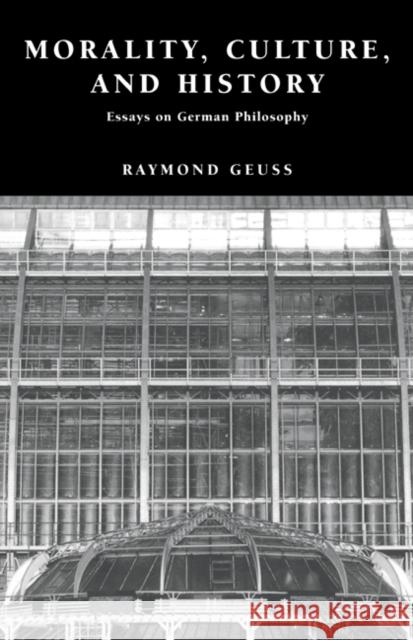 Morality, Culture, and History: Essays on German Philosophy Geuss, Raymond 9780521632027 Cambridge University Press - książka