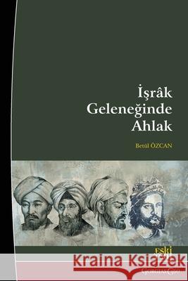 Morality in the Illuminationism (Ishraq) Tradition Bet?l ?zcan 9781463247164 Esk - książka