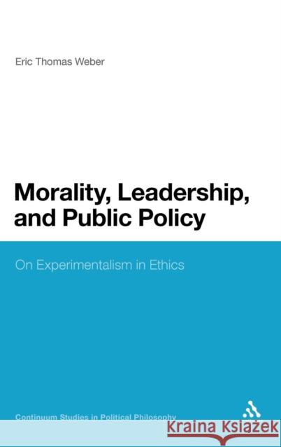 Morality, Leadership, and Public Policy: On Experimentalism in Ethics Weber, Eric Thomas 9781441173119 Continuum - książka