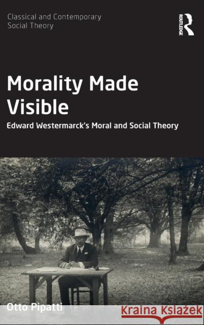 Morality Made Visible: Edward Westermarck's Moral and Social Theory Otto Pipatti 9780815347439 Routledge - książka