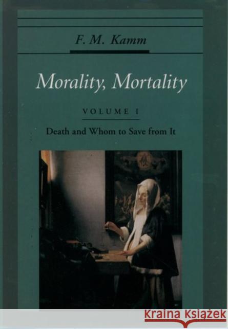 Morality, Mortality: Volume I: Death and Whom to Save from It Kamm, F. M. 9780195077896 Oxford University Press - książka