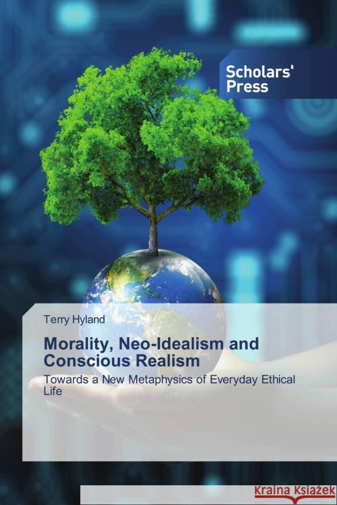 Morality, Neo-Idealism and Conscious Realism Terry Hyland 9786206770749 Scholars' Press - książka