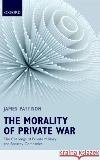 Morality of Private War: The Challenge of Private Military and Security Companies James Pattison   9780199639700 Oxford University Press - książka