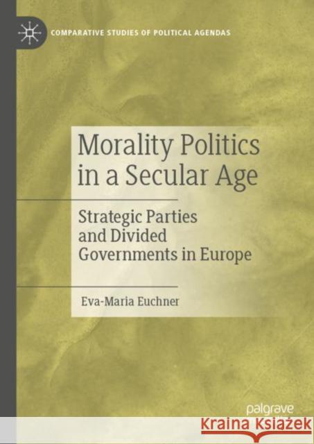 Morality Politics in a Secular Age: Strategic Parties and Divided Governments in Europe Euchner, Eva-Maria 9783030105365 Palgrave MacMillan - książka