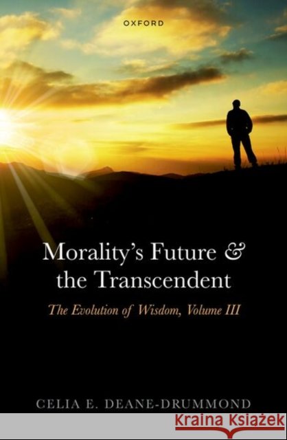 Morality's Future and the Transcendent Celia E. (Director, Laudato Si' Research Institute and Senior Research Fellow, Campion Hall, University of Oxford) Deane 9780198846444 Oxford University Press - książka