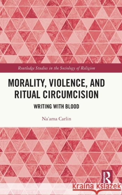 Morality, Violence, and Ritual Circumcision: Writing with Blood Carlin, Na'ama 9780367551957 Taylor & Francis Ltd - książka