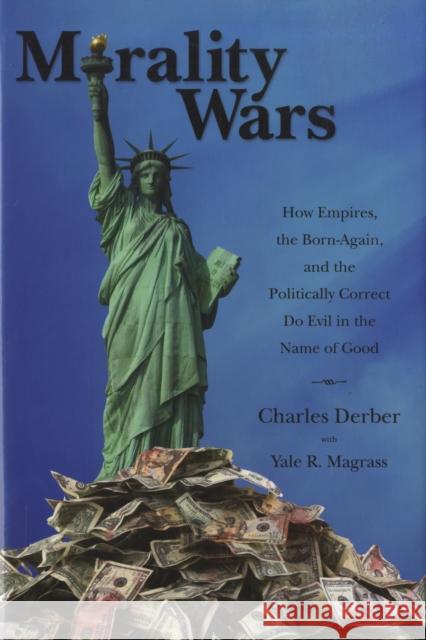 Morality Wars: How Empires, the Born-Again, and the Politically Correct Do Evil in the Name of Good Derber, Charles 9781594515125 Paradigm Publishers - książka