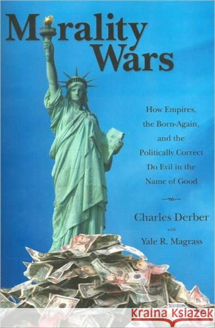 Morality Wars: How Empires, the Born-Again, and the Politically Correct Do Evil in the Name of Good Charles Derber Yale R. Magrass 9781594515132 Paradigm Publishers - książka