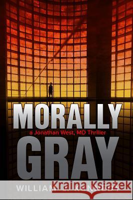 Morally Gray: A Jonathan West, MD Thriller William J. Kennedy 9780692070420 William J. Kennedy - książka