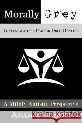 Morally Grey, Confessions of a Career Drug Dealer: A Mildly Autistic Perspective. Adam J. Arseneault 9781777333904 Adam Arseneault - książka