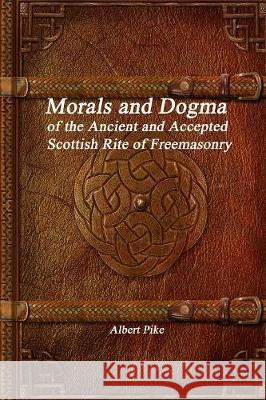 Morals and Dogma of the Ancient and Accepted Scottish Rite of Freemasonry Albert Pike 9781773561066 Devoted Publishing - książka