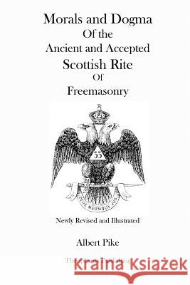 Morals and Dogma Of the Ancient and Accepted Scottish Rite Of Freemasonry (Newly Revised and Illustrated) Pike, Albert 9781478155614 Createspace - książka