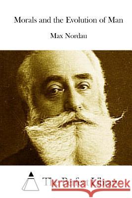 Morals and the Evolution of Man Max Nordau The Perfect Library 9781512299762 Createspace - książka