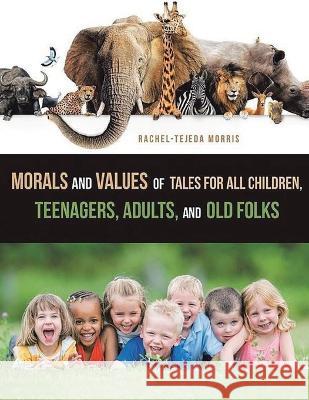 Morals and Values of Tales for Children, Teenagers, Adults and Old Folks Rachel Tejeda Morris 9781638121787 Pen Culture Solutions - książka