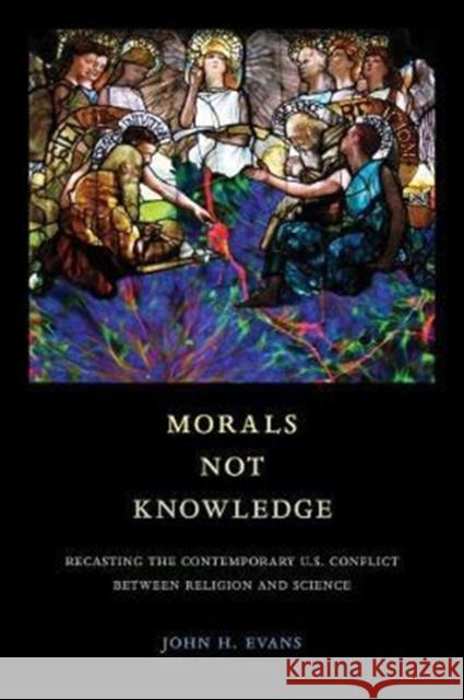 Morals Not Knowledge: Recasting the Contemporary U.S. Conflict Between Religion and Science John H. Evans 9780520297432 University of California Press - książka